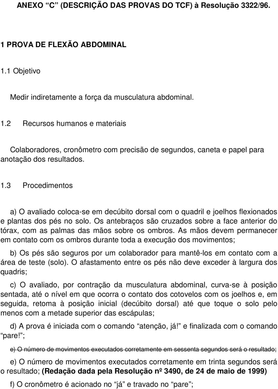 Os antebraços são cruzados sobre a face anterior do tórax, com as palmas das mãos sobre os ombros.