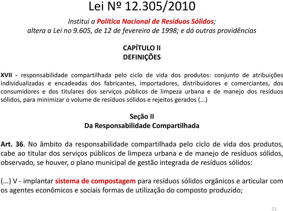 encadeadas dos fabricantes, importadores, distribuidores e comerciantes, dos consumidores e dos titulares dos serviços públicos de limpeza urbana e de manejo dos resíduos sólidos, para minimizar o