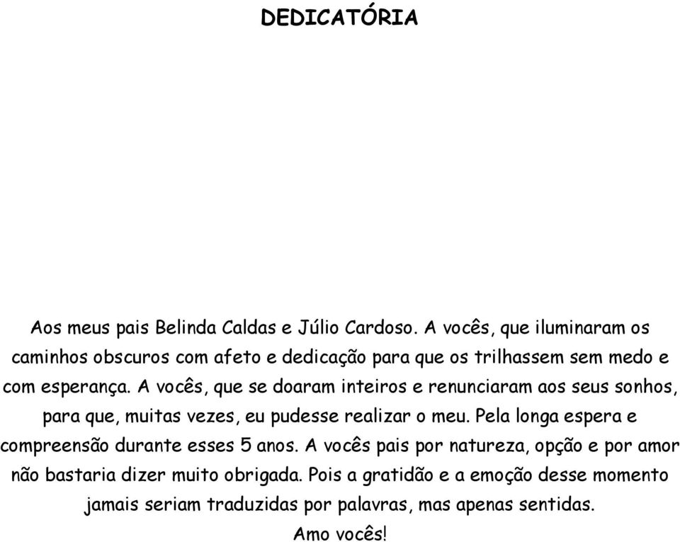 A vocês, que se doaram inteiros e renunciaram aos seus sonhos, para que, muitas vezes, eu pudesse realizar o meu.