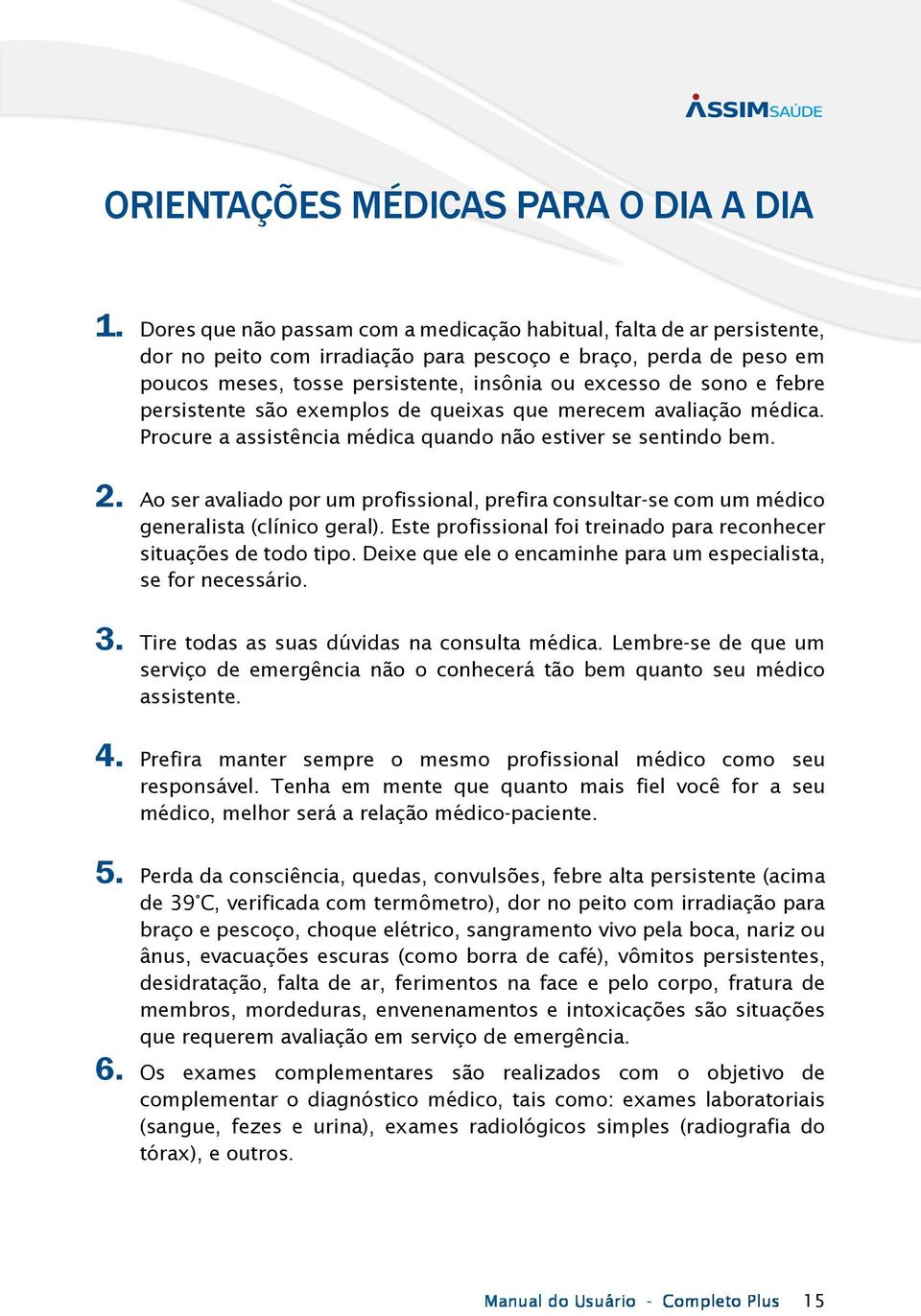 e febre persistente são exemplos de queixas que merecem avaliação médica. Procure a assistência médica quando não estiver se sentindo bem. 2.