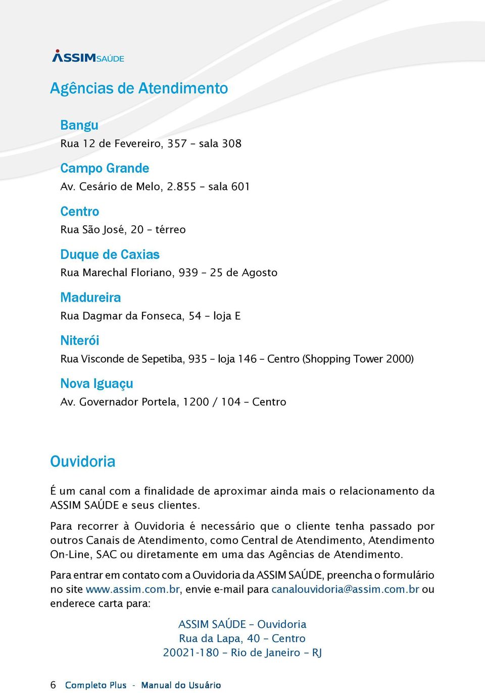 2000) Nova Iguaçu Av. Governador Portela, 1200 / 104 Ouvidoria É um canal com a finalidade de aproximar ainda mais o relacionamento da ASSIM SAÚDE e seus clientes.