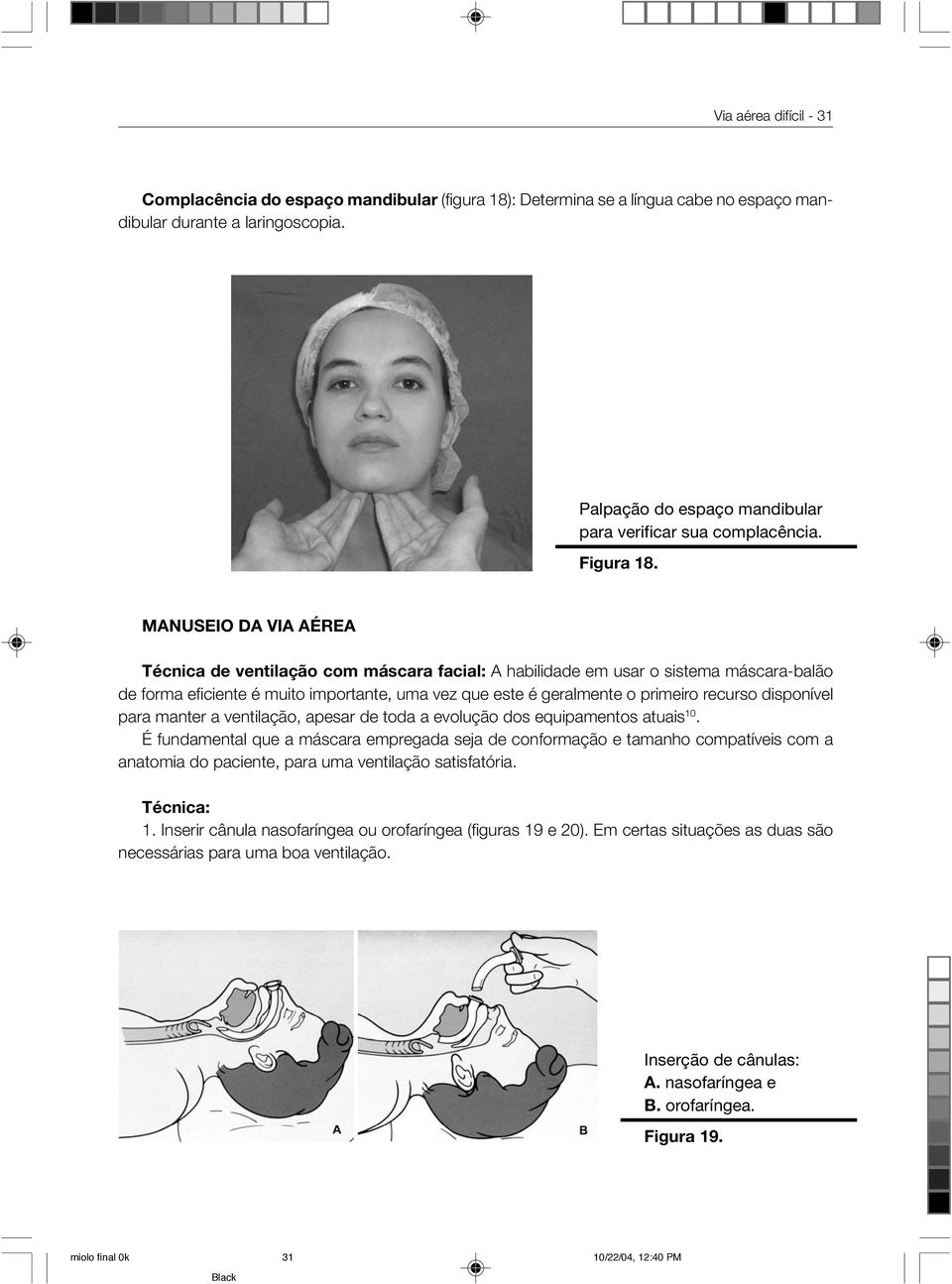 MANUSEIO DA VIA AÉREA Técnica de ventilação com máscara facial: A habilidade em usar o sistema máscara-balão de forma eficiente é muito importante, uma vez que este é geralmente o primeiro recurso