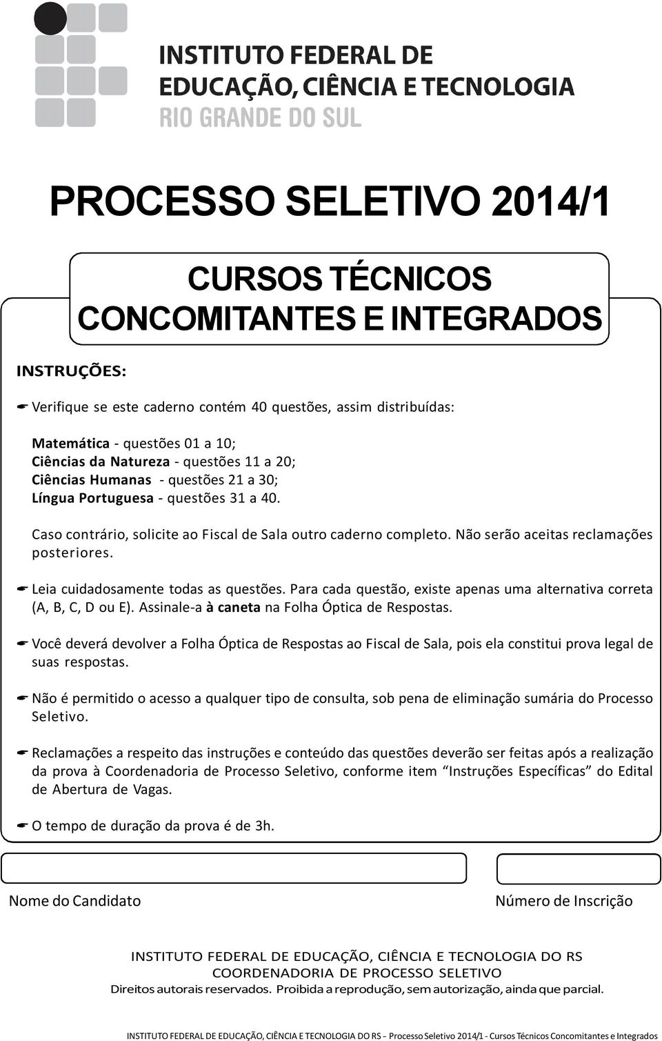 Não serão aceitas reclamações posteriores. Leia cuidadosamente todas as questões. Para cada questão, existe apenas uma alternativa correta (A, B, C, D ou E).