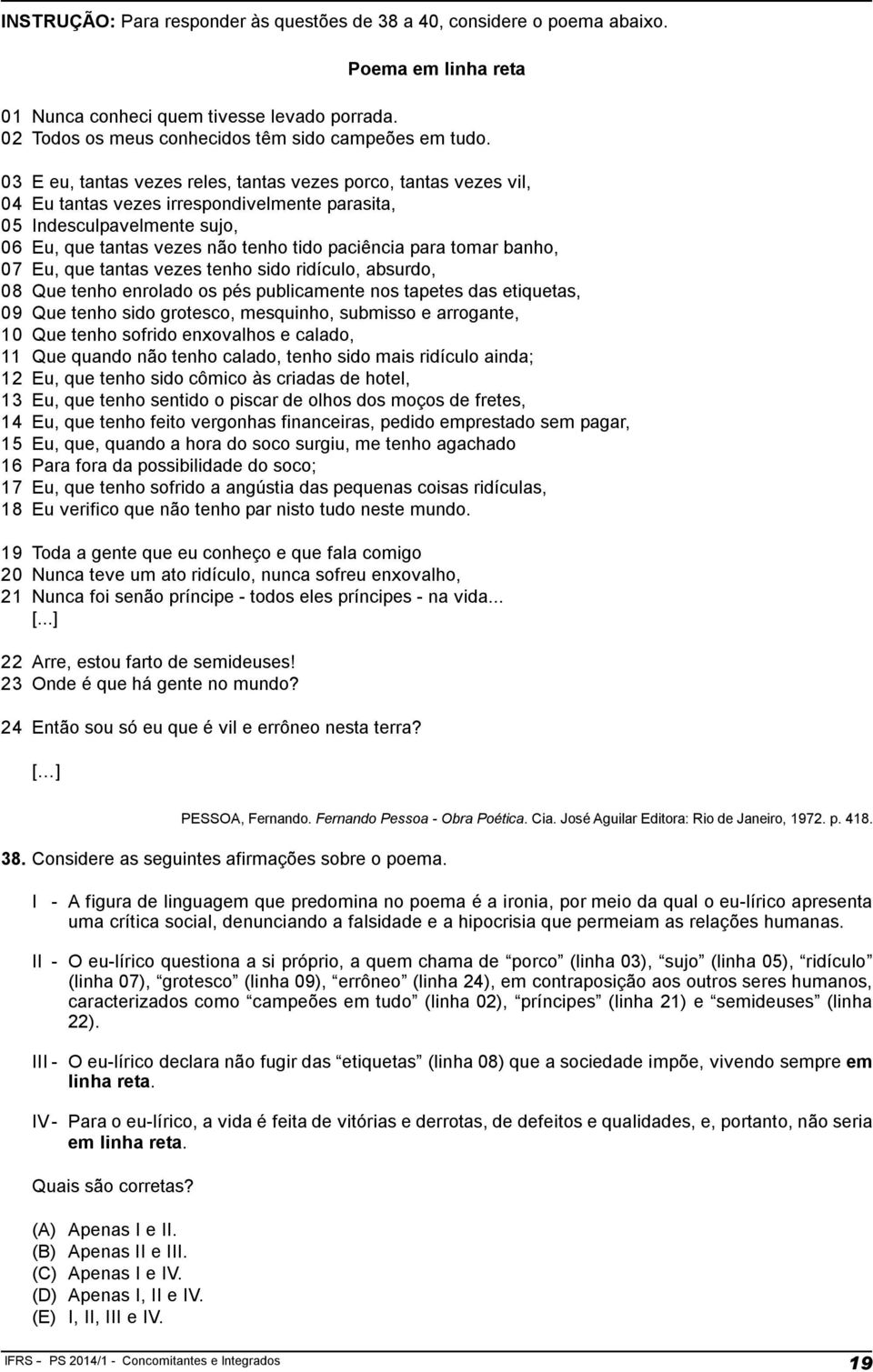 E eu, tantas vezes reles, tantas vezes porco, tantas vezes vil, Eu tantas vezes irrespondivelmente parasita, Indesculpavelmente sujo, Eu, que tantas vezes não tenho tido paciência para tomar banho,