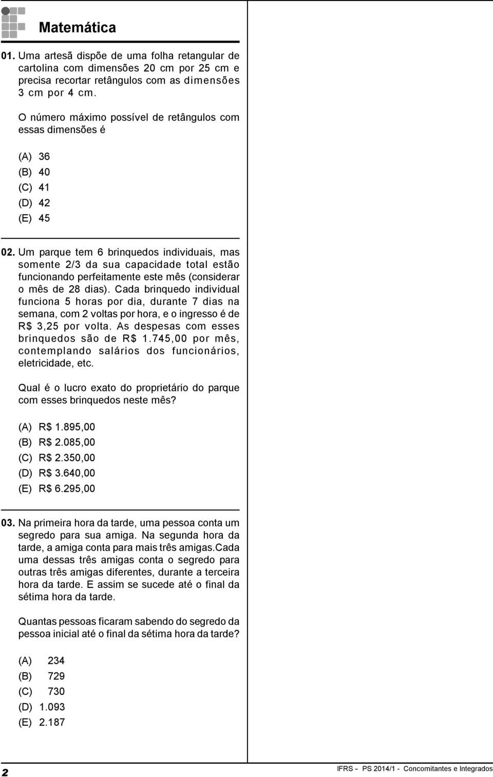 Um parque tem 6 brinquedos individuais, mas somente 2/3 da sua capacidade total estão funcionando perfeitamente este mês (considerar o mês de 28 dias).