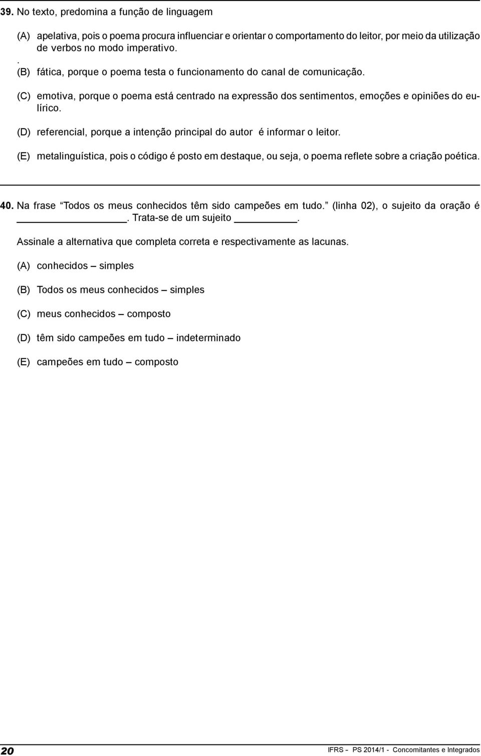 (D) referencial, porque a intenção principal do autor é informar o leitor. (E) metalinguística, pois o código é posto em destaque, ou seja, o poema reflete sobre a criação poética. 40.