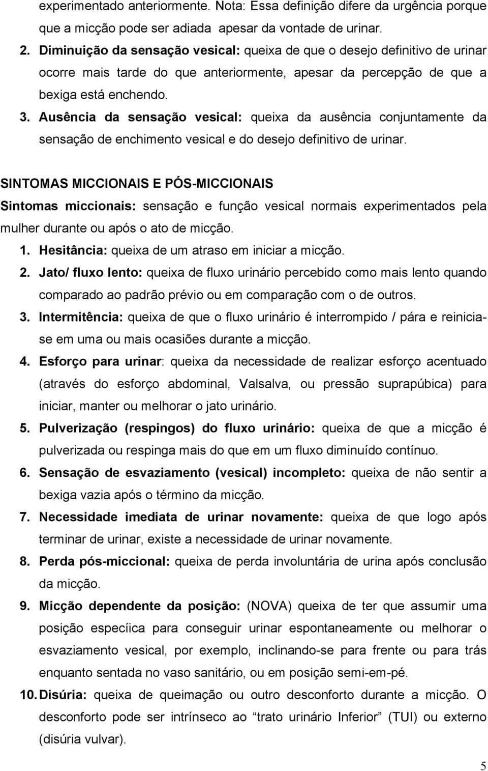 Ausência da sensação vesical: queixa da ausência conjuntamente da sensação de enchimento vesical e do desejo definitivo de urinar.