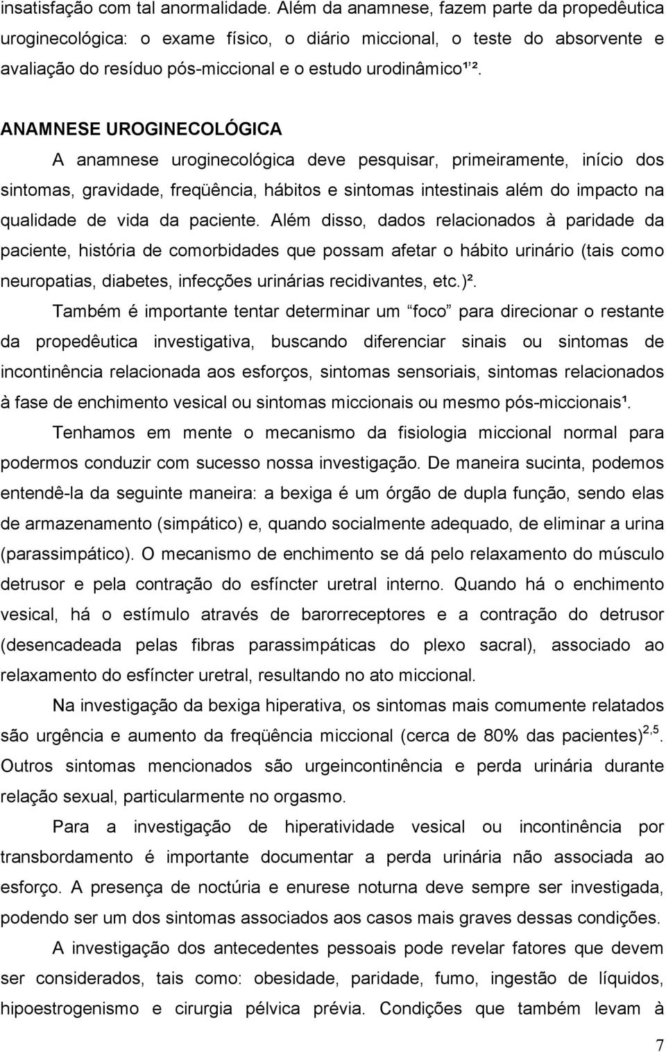 ANAMNESE UROGINECOLÓGICA A anamnese uroginecológica deve pesquisar, primeiramente, início dos sintomas, gravidade, freqüência, hábitos e sintomas intestinais além do impacto na qualidade de vida da