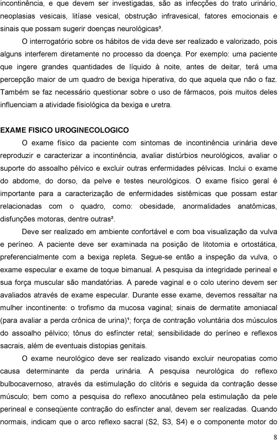 Por exemplo: uma paciente que ingere grandes quantidades de líquido à noite, antes de deitar, terá uma percepção maior de um quadro de bexiga hiperativa, do que aquela que não o faz.