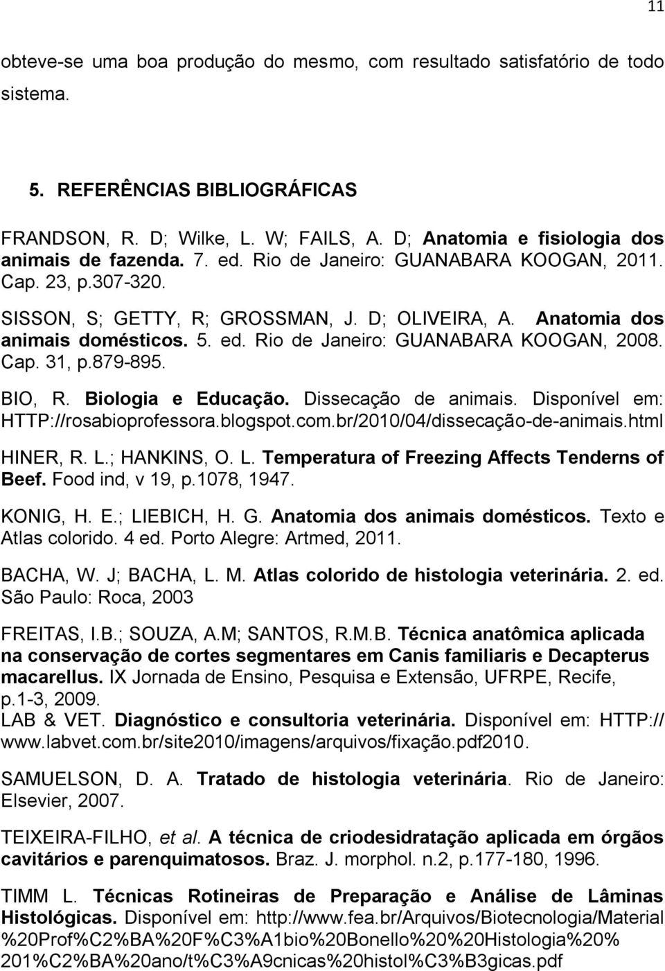 5. ed. Rio de Janeiro: GUANABARA KOOGAN, 2008. Cap. 31, p.879-895. BIO, R. Biologia e Educação. Dissecação de animais. Disponível em: HTTP://rosabioprofessora.blogspot.com.