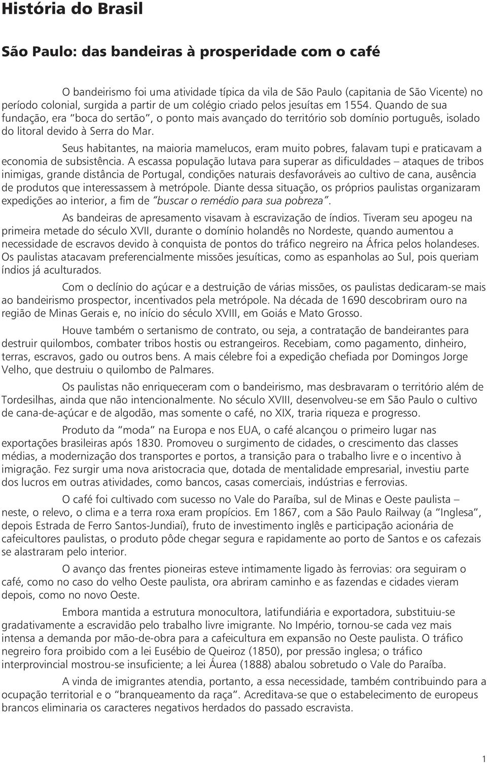 Seus habitantes, na maioria mamelucos, eram muito pobres, falavam tupi e praticavam a economia de subsistência.