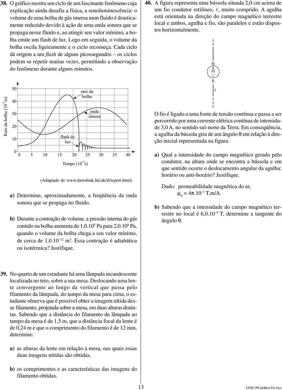 Cada ciclo dá origem a um flash de alguns picossegundos os ciclos podem se repetir muitas vezes, permitindo a observação do fenômeno durante alguns minutos. 40.