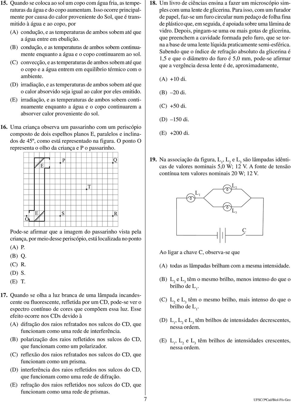 (B) condução, e as temperaturas de ambos sobem continuamente enquanto a água e o copo continuarem ao sol.