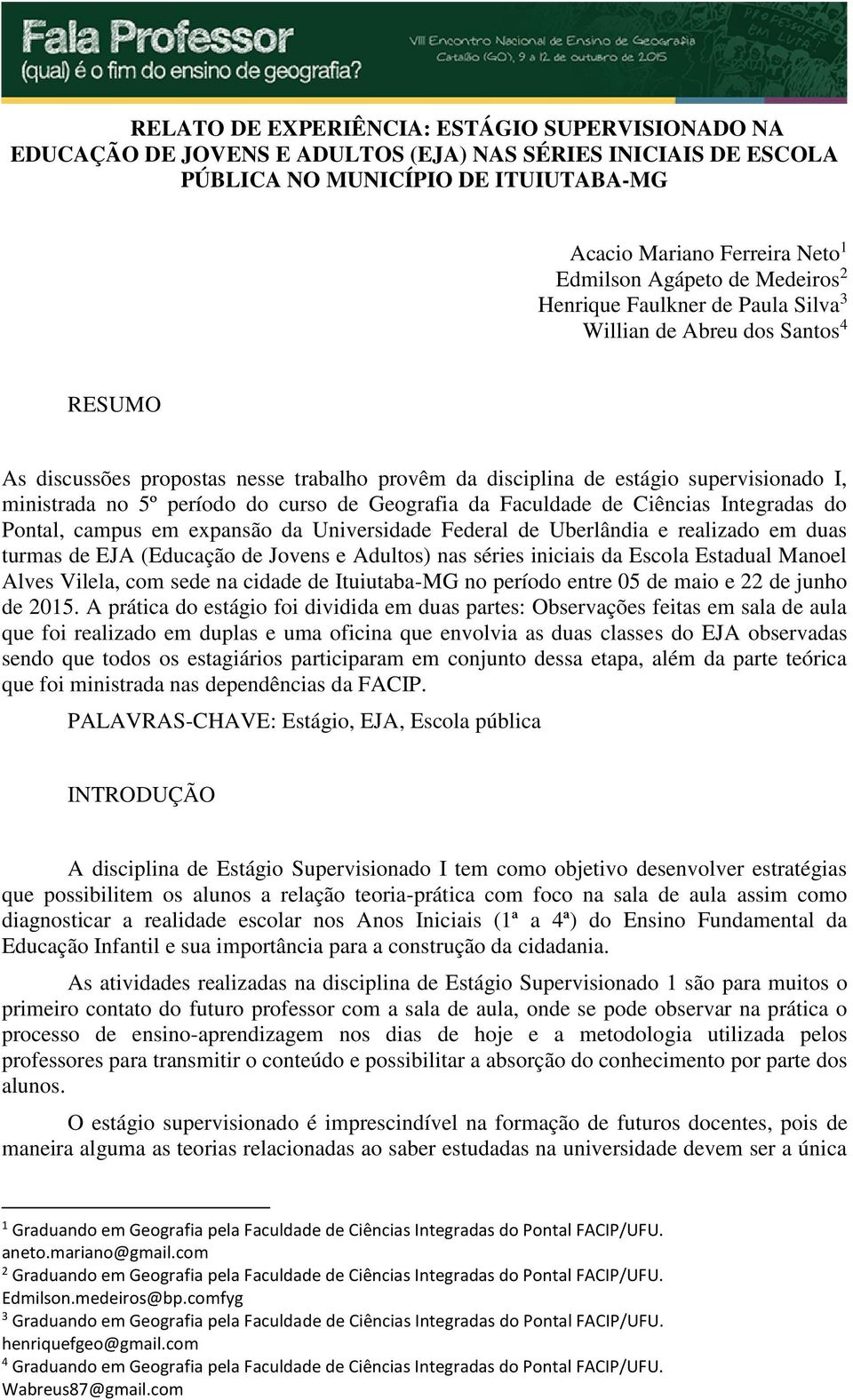 do curso de Geografia da Faculdade de Ciências Integradas do Pontal, campus em expansão da Universidade Federal de Uberlândia e realizado em duas turmas de EJA (Educação de Jovens e Adultos) nas