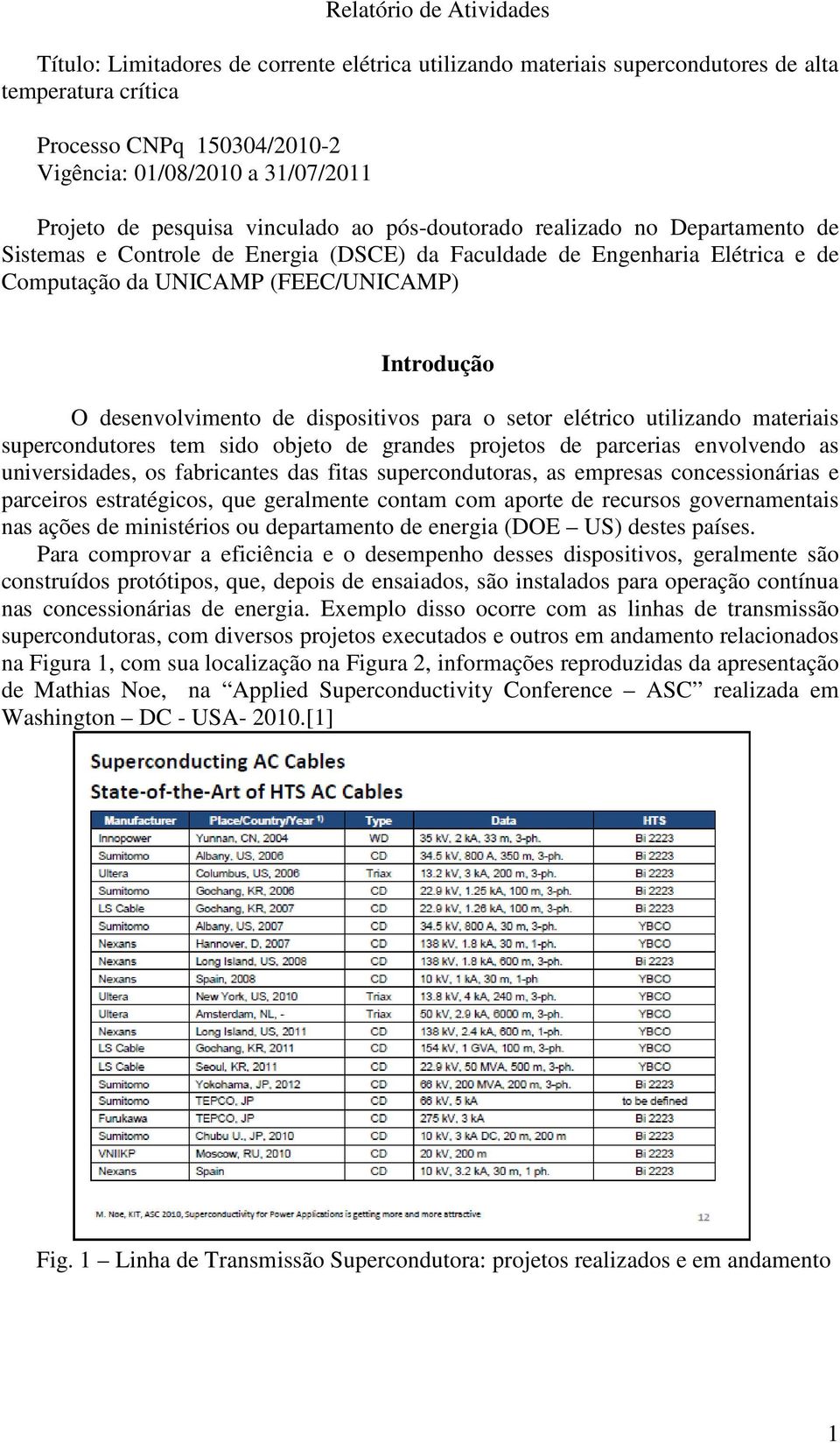 desenvolvimento de dispositivos para o setor elétrico utilizando materiais supercondutores tem sido objeto de grandes projetos de parcerias envolvendo as universidades, os fabricantes das fitas