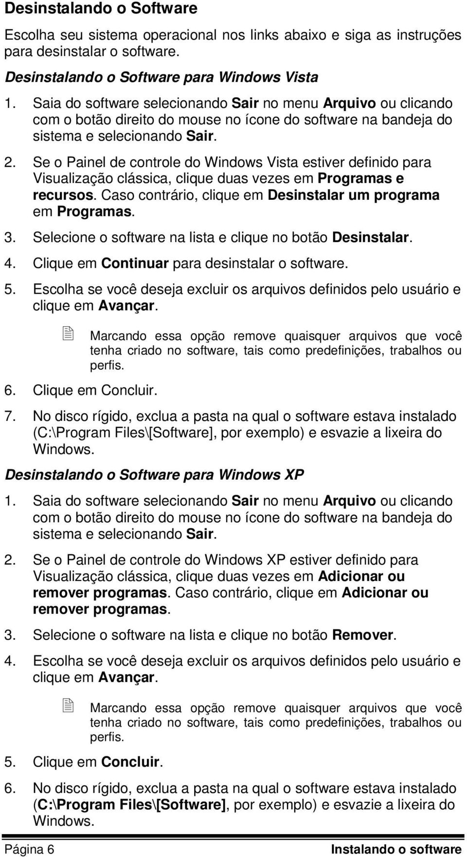 Se o Painel de controle do Windows Vista estiver definido para Visualização clássica, clique duas vezes em Programas e recursos. Caso contrário, clique em Desinstalar um programa em Programas. 3.