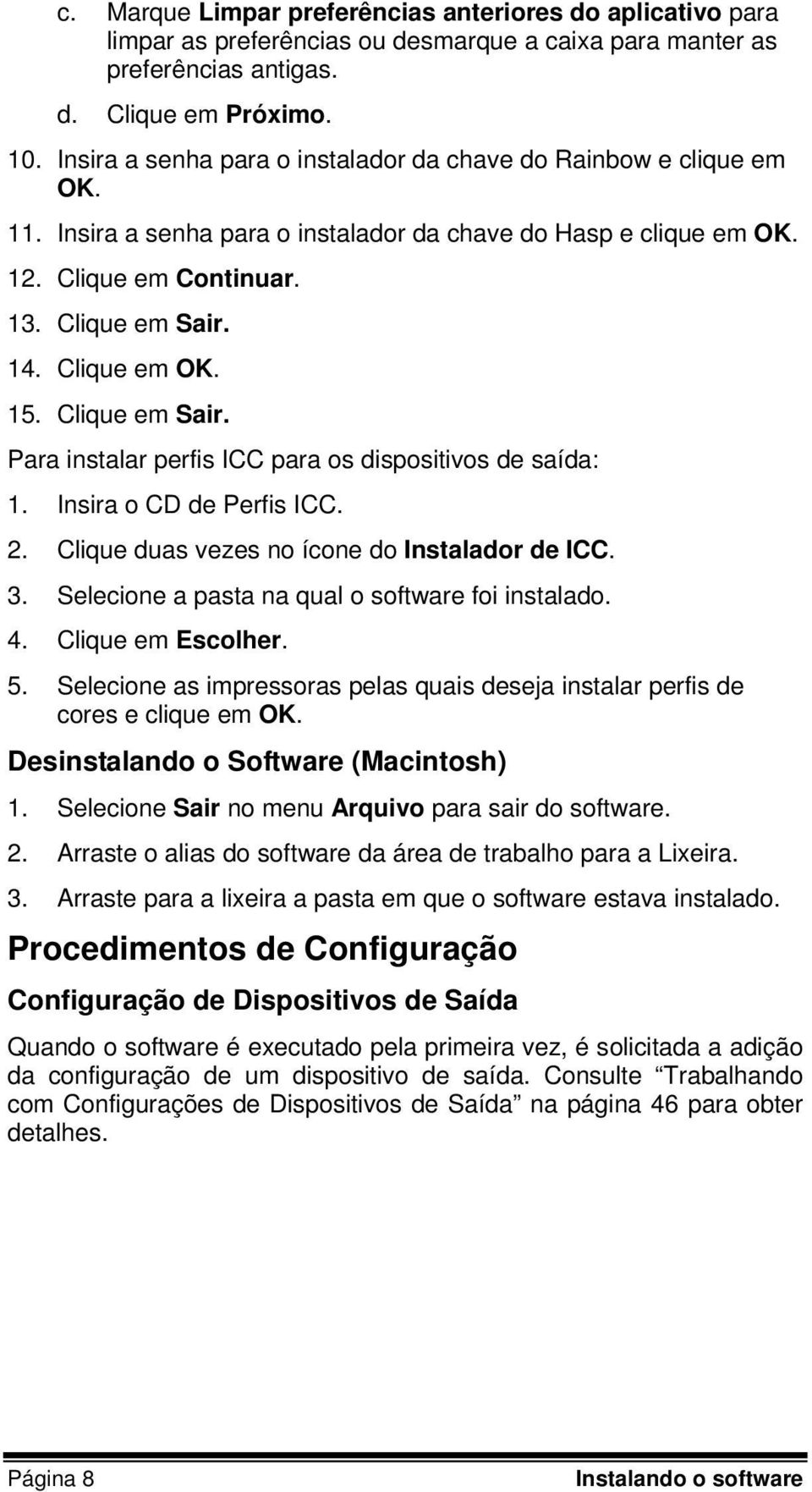 Clique em OK. 15. Clique em Sair. Para instalar perfis ICC para os dispositivos de saída: 1. Insira o CD de Perfis ICC. 2. Clique duas vezes no ícone do Instalador de ICC. 3.