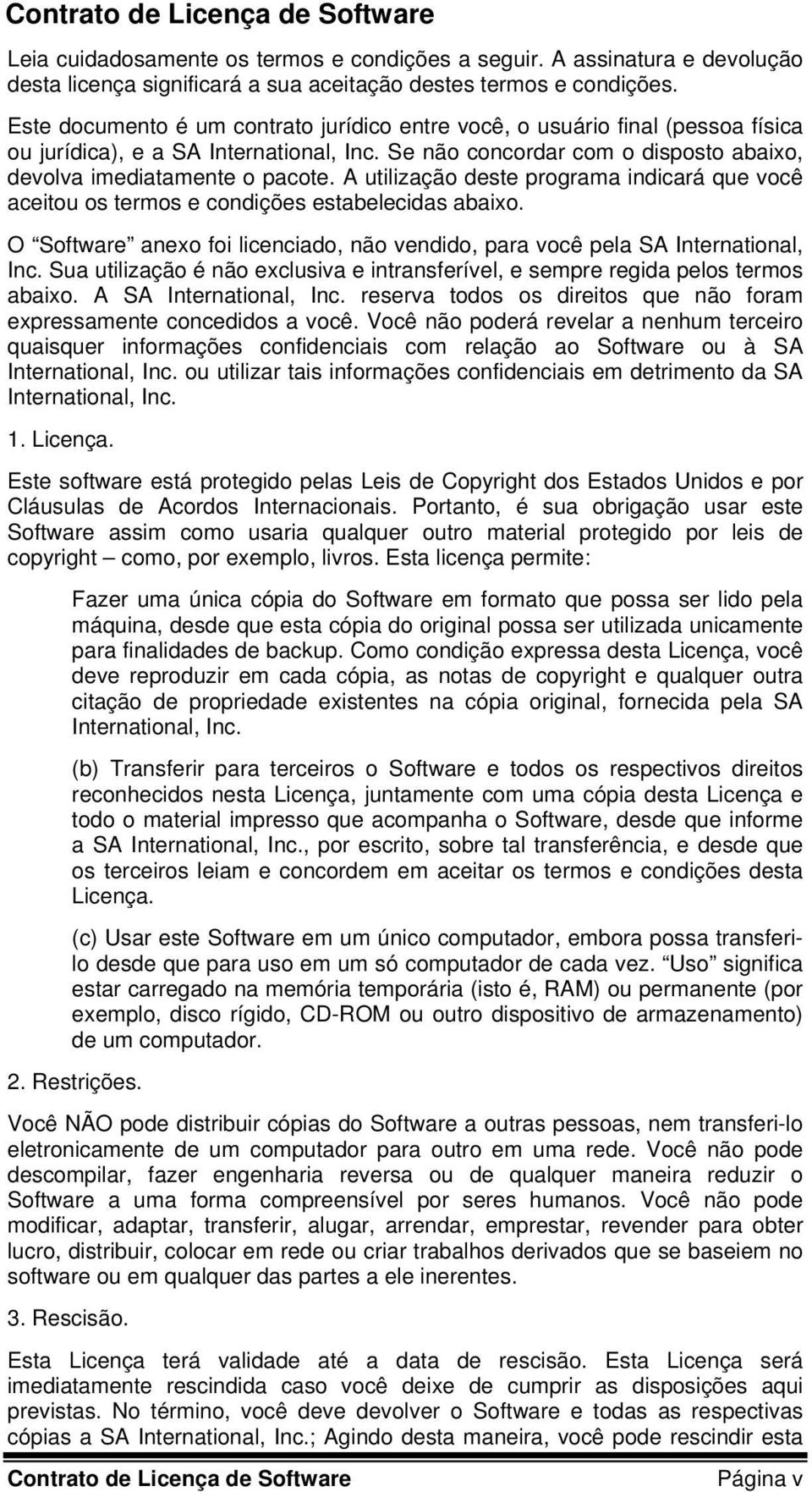 A utilização deste programa indicará que você aceitou os termos e condições estabelecidas abaixo. O Software anexo foi licenciado, não vendido, para você pela SA International, Inc.