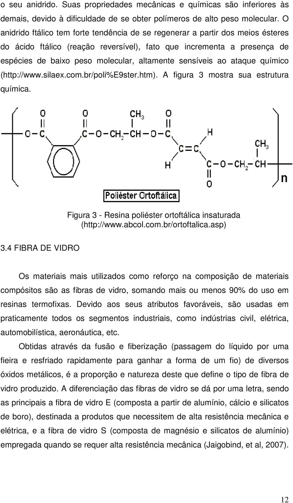 sensíveis ao ataque químico (http://www.silaex.com.br/poli%e9ster.htm). A figura 3 mostra sua estrutura química. Figura 3 - Resina poliéster ortoftálica insaturada (http://www.abcol.com.br/ortoftalica.