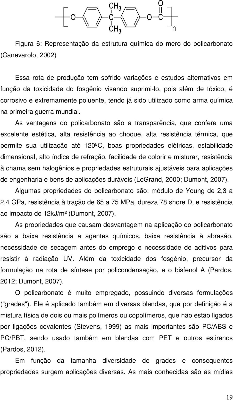 As vantagens do policarbonato são a transparência, que confere uma excelente estética, alta resistência ao choque, alta resistência térmica, que permite sua utilização até 120ºC, boas propriedades