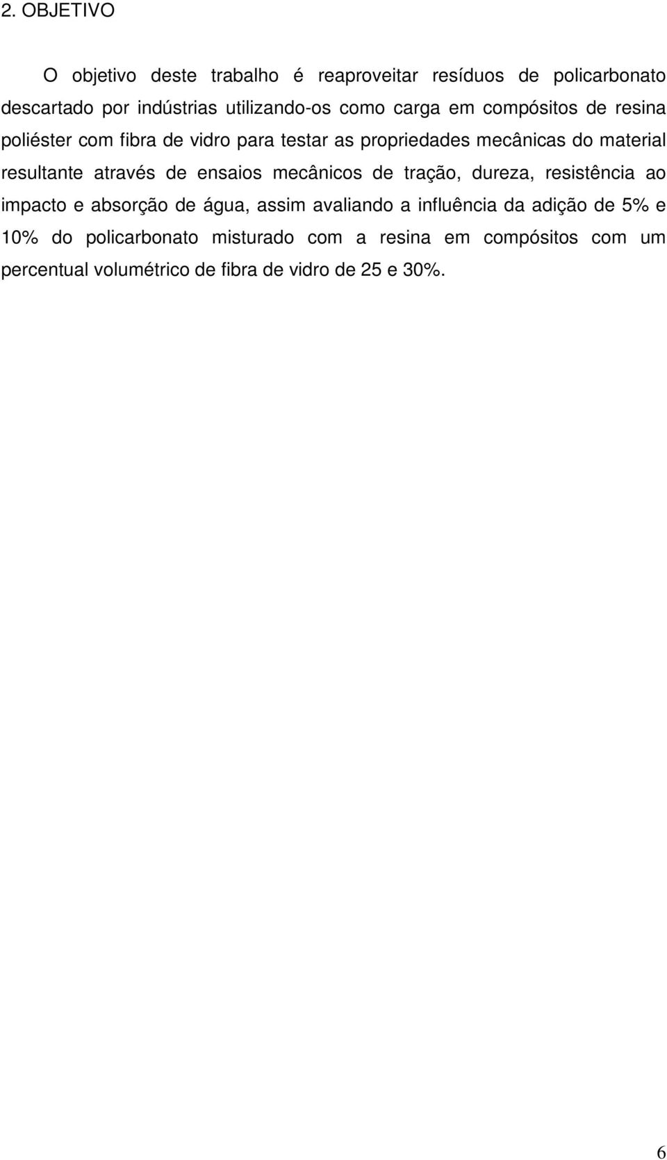 através de ensaios mecânicos de tração, dureza, resistência ao impacto e absorção de água, assim avaliando a influência da