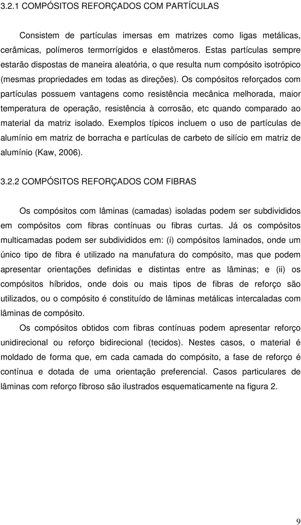 Os compósitos reforçados com partículas possuem vantagens como resistência mecânica melhorada, maior temperatura de operação, resistência à corrosão, etc quando comparado ao material da matriz