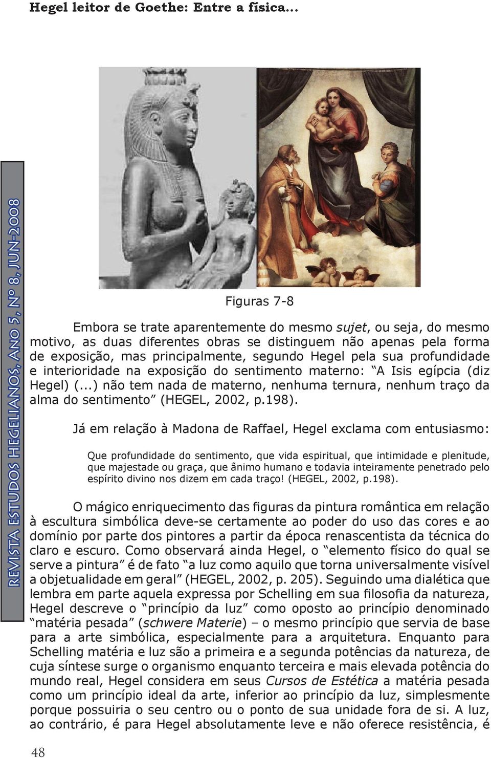 de exposição, mas principalmente, segundo Hegel pela sua profundidade e interioridade na exposição do sentimento materno: A Isis egípcia (diz Hegel) (.