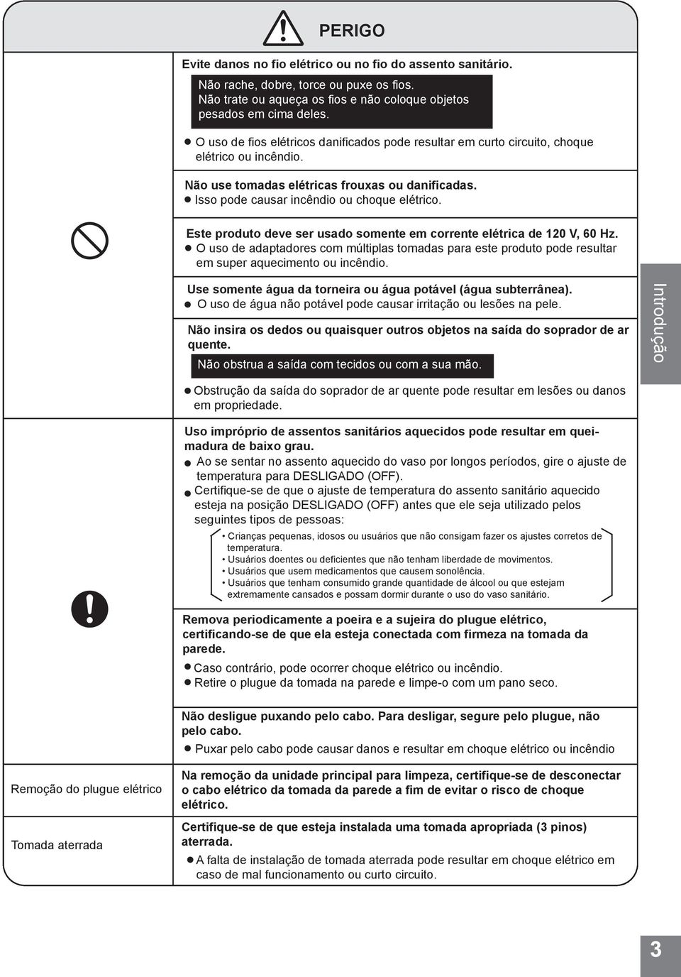 Este produto deve ser usado somente em corrente elétrica de 120 V, 60 Hz. O uso de adaptadores com múltiplas tomadas para este produto pode resultar em super aquecimento ou incêndio.