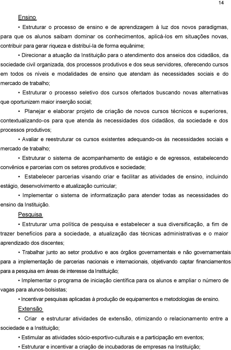 servidores, oferecendo cursos em todos os níveis e modalidades de ensino que atendam às necessidades sociais e do mercado de trabalho; Estruturar o processo seletivo dos cursos ofertados buscando