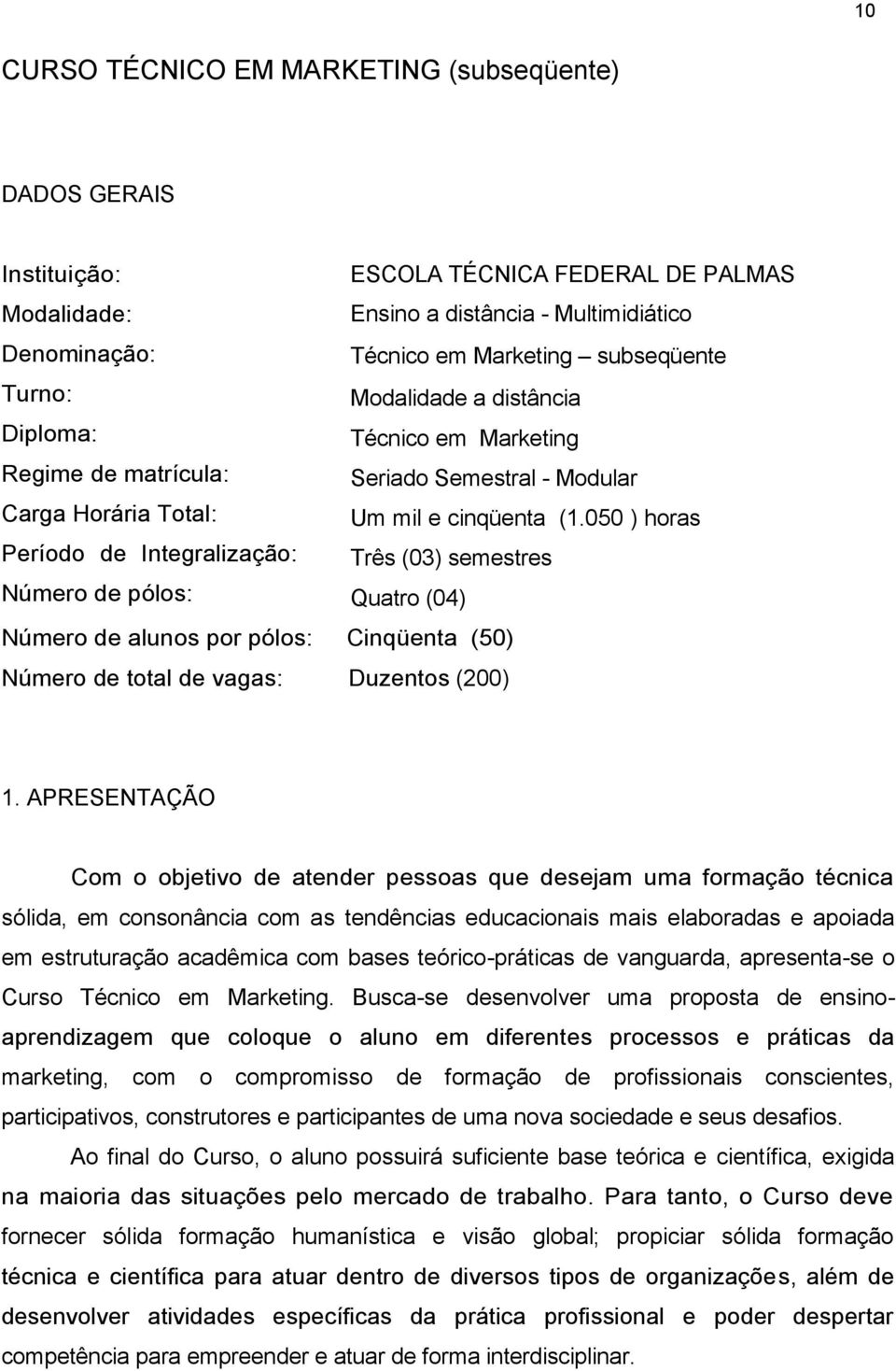 050 ) horas Período de Integralização: Três (03) semestres Número de pólos: Quatro (04) Número de alunos por pólos: Cinqüenta (50) Número de total de vagas: Duzentos (200) 1.