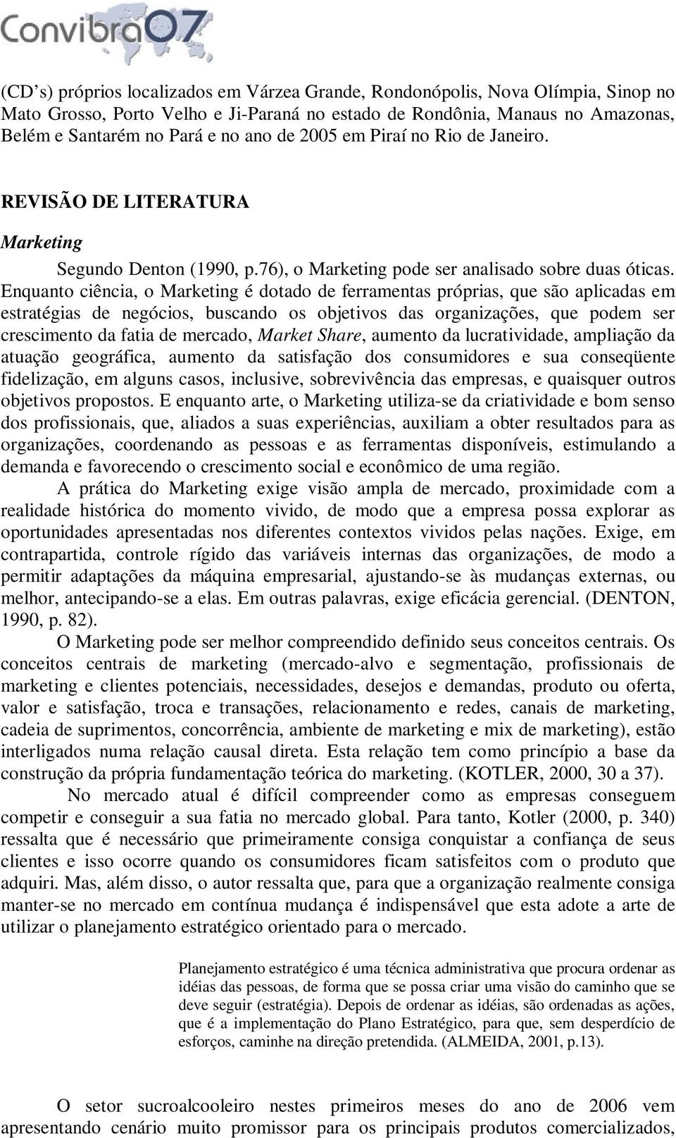 Enquanto ciência, o Marketing é dotado de ferramentas próprias, que são aplicadas em estratégias de negócios, buscando os objetivos das organizações, que podem ser crescimento da fatia de mercado,