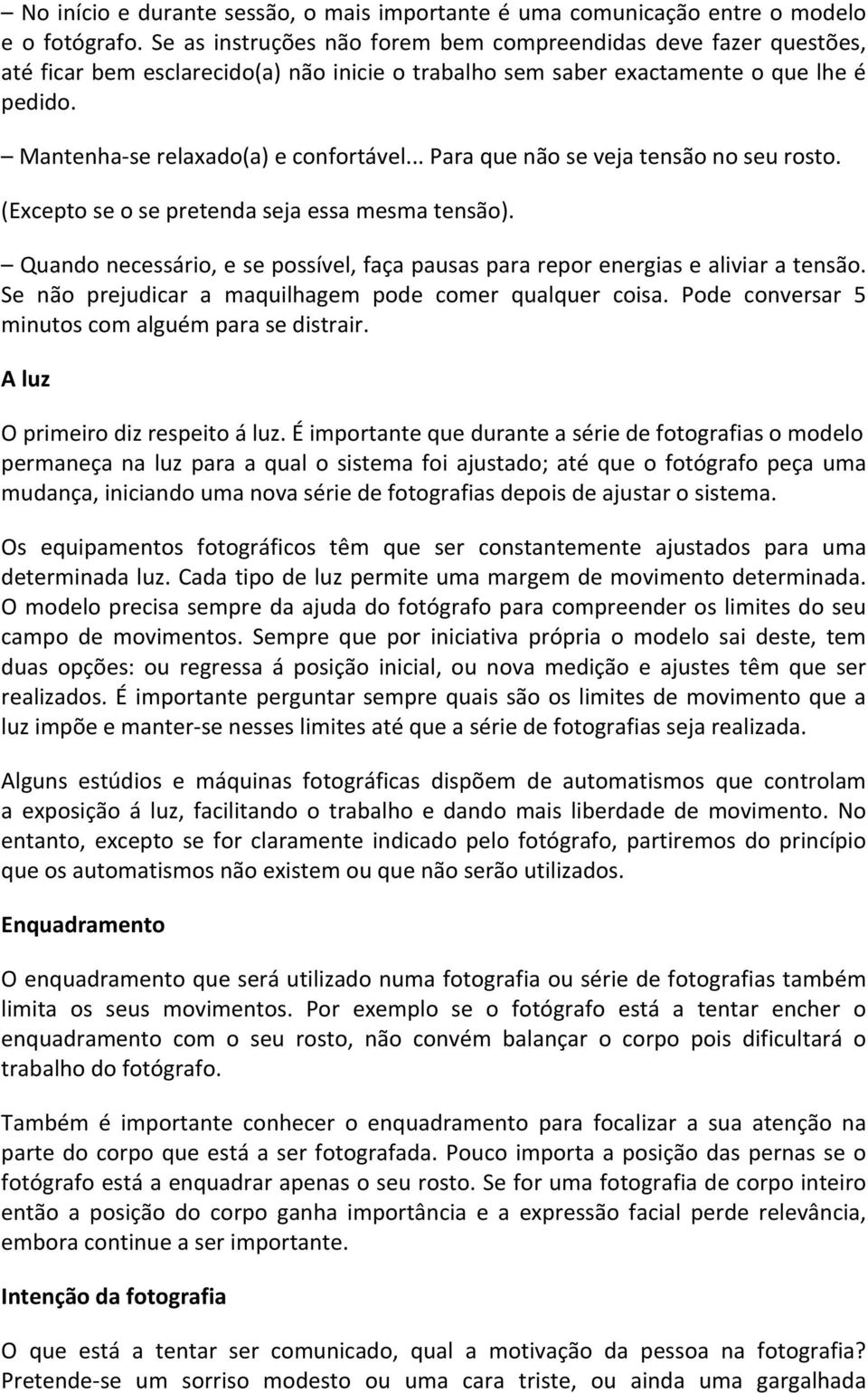 .. Para que não se veja tensão no seu rosto. (Excepto se o se pretenda seja essa mesma tensão). Quando necessário, e se possível, faça pausas para repor energias e aliviar a tensão.