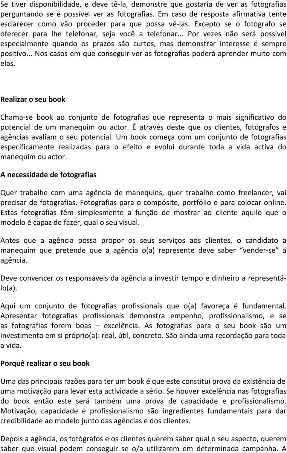 .. Por vezes não será possível especialmente quando os prazos são curtos, mas demonstrar interesse é sempre positivo... Nos casos em que conseguir ver as fotografias poderá aprender muito com elas.