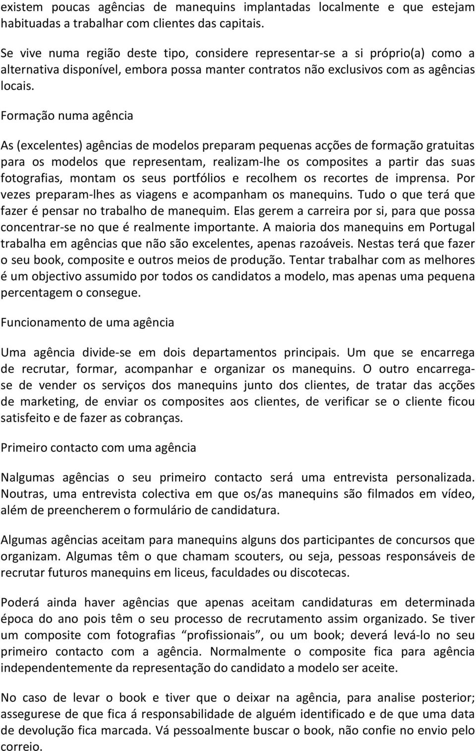 Formação numa agência As (excelentes) agências de modelos preparam pequenas acções de formação gratuitas para os modelos que representam, realizam-lhe os composites a partir das suas fotografias,