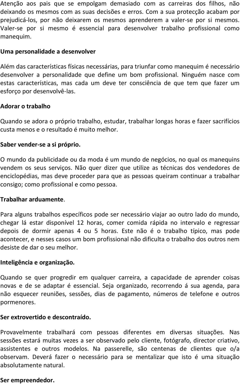 Uma personalidade a desenvolver Além das características físicas necessárias, para triunfar como manequim é necessário desenvolver a personalidade que define um bom profissional.