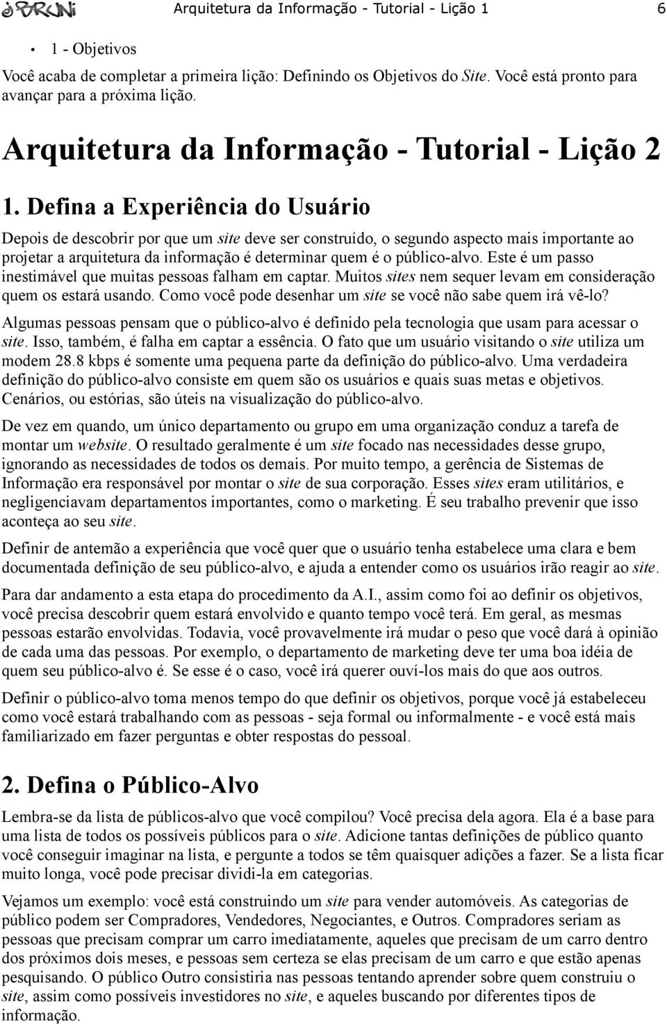 Defina a Experiência do Usuário Depois de descobrir por que um site deve ser construído, o segundo aspecto mais importante ao projetar a arquitetura da informação é determinar quem é o público-alvo.