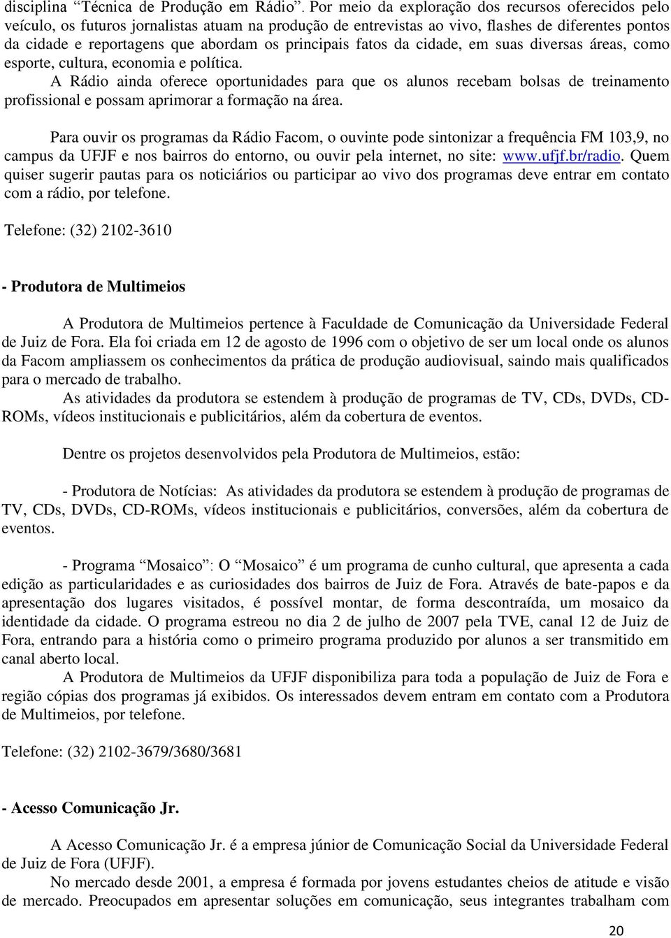 principais fatos da cidade, em suas diversas áreas, como esporte, cultura, economia e política.