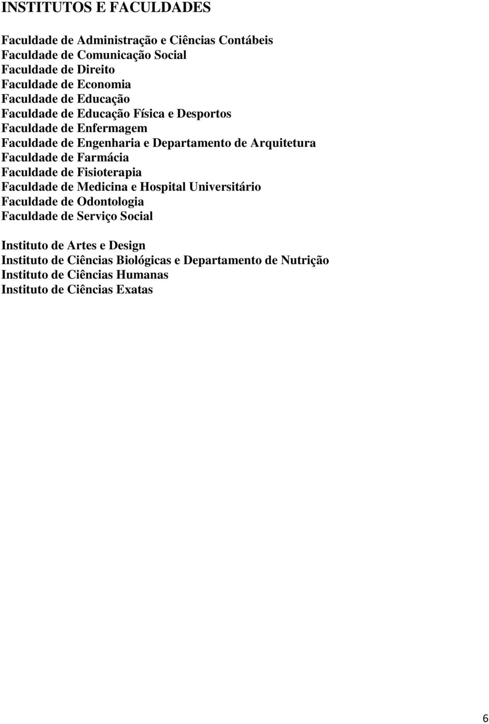 Arquitetura Faculdade de Farmácia Faculdade de Fisioterapia Faculdade de Medicina e Hospital Universitário Faculdade de Odontologia Faculdade de