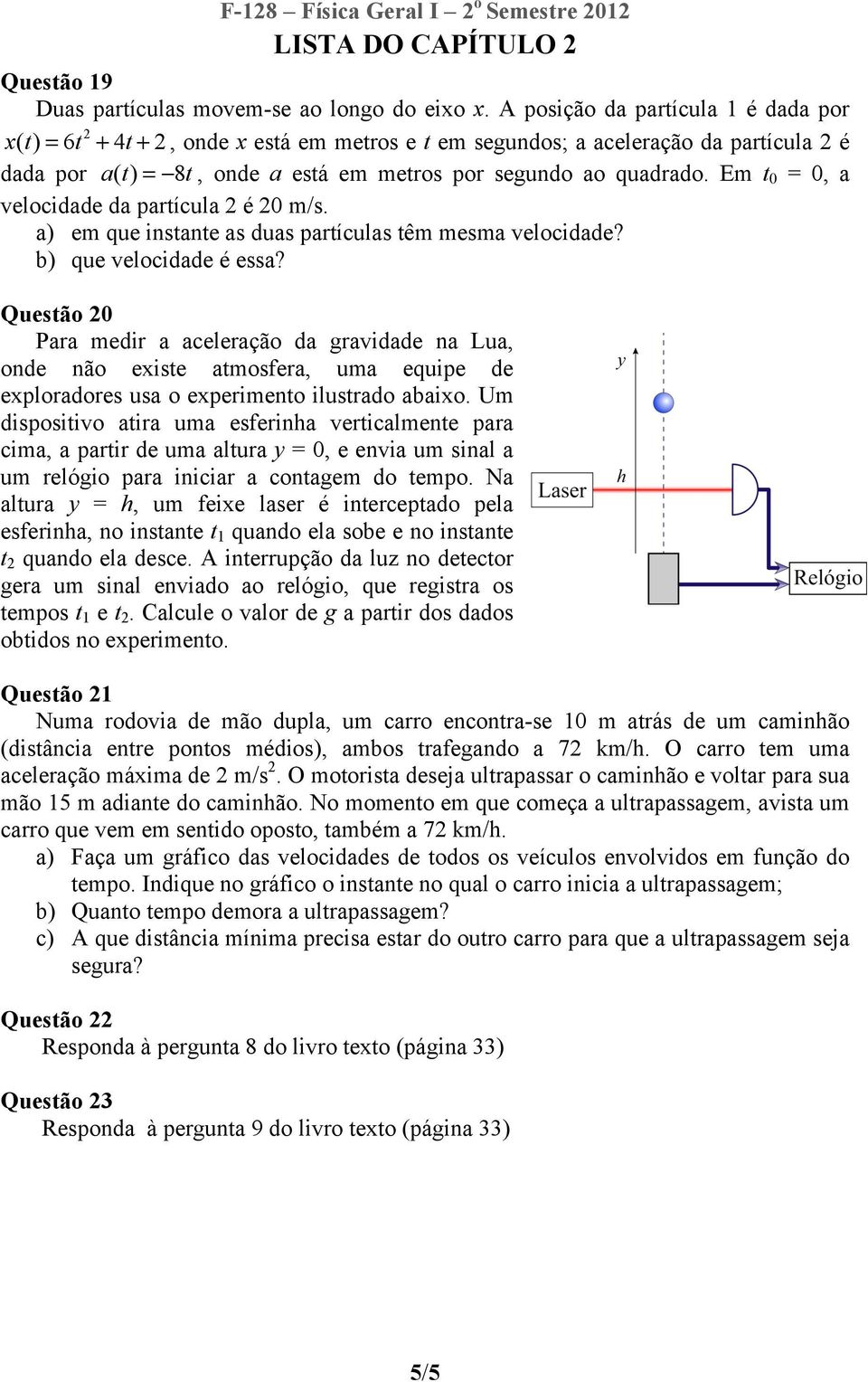 Em t 0 = 0, a velocidade da partícula 2 é 20 m/s. a) em que instante as duas partículas têm mesma velocidade? b) que velocidade é essa?