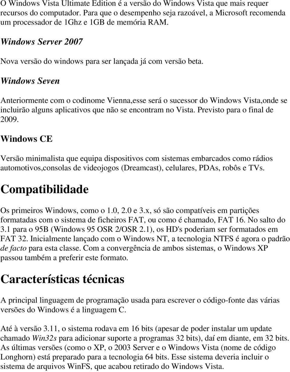 Windows Seven Anteriormente com o codinome Vienna,esse será o sucessor do Windows Vista,onde se incluirão alguns aplicativos que não se encontram no Vista. Previsto para o final de 2009.