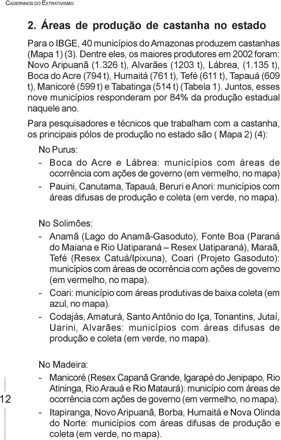 135 t), Boca do Acre (794 t), Humaitá (761 t), Tefé (611 t), Tapauá (609 t), Manicoré (599 t) e Tabatinga (514 t) (Tabela 1).