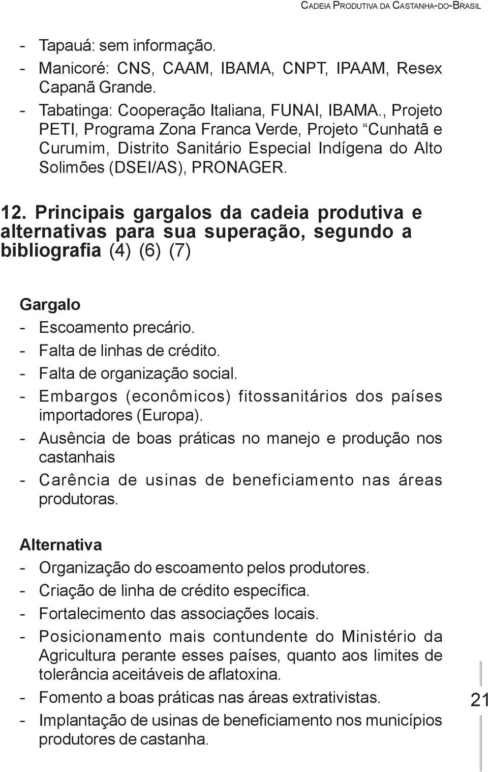 Principais gargalos da cadeia produtiva e alternativas para sua superação, segundo a bibliografia (4) (6) (7) Gargalo - Escoamento precário. - Falta de linhas de crédito.