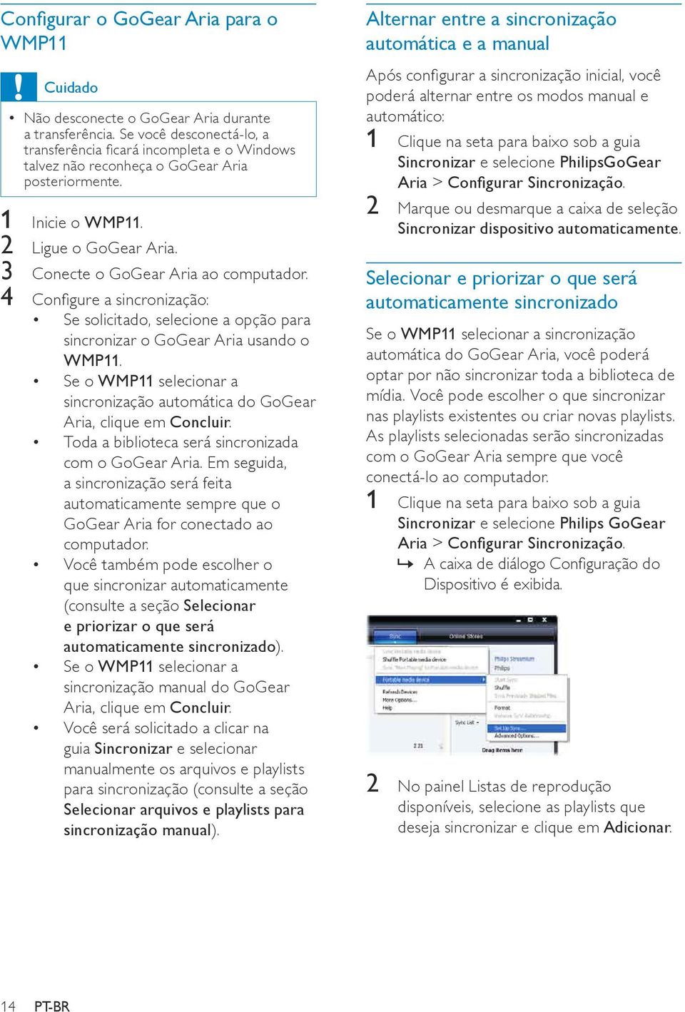 4 Configure a sincronização: Se solicitado, selecione a opção para sincronizar o GoGear Aria usando o WMP11. Se o WMP11 selecionar a sincronização automática do GoGear Aria, clique em Concluir.