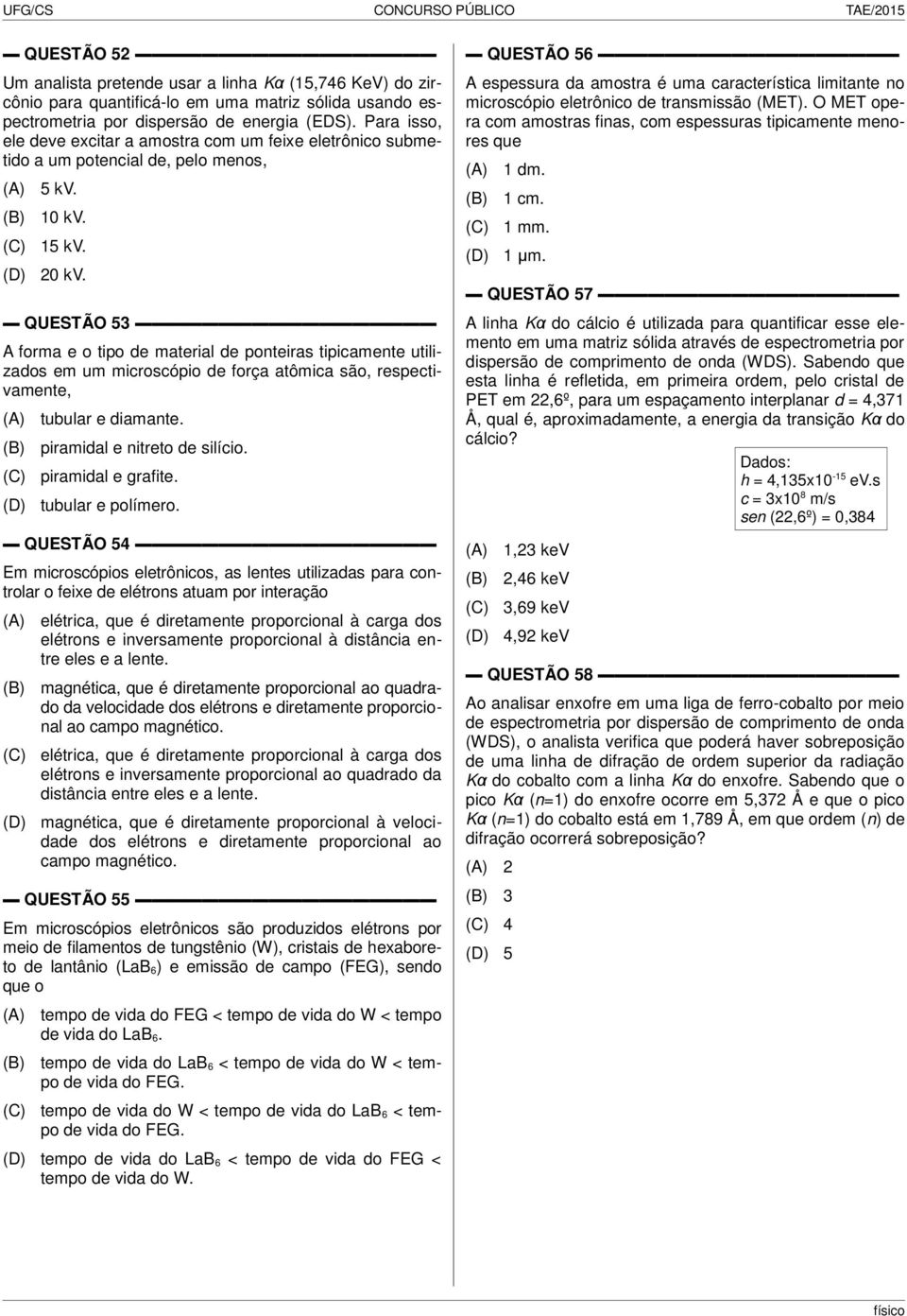 QUESTÃO 53 A forma e o tipo de material de ponteiras tipicamente utilizados em um microscópio de força atômica são, respectivamente, tubular e diamante. piramidal e nitreto de silício.