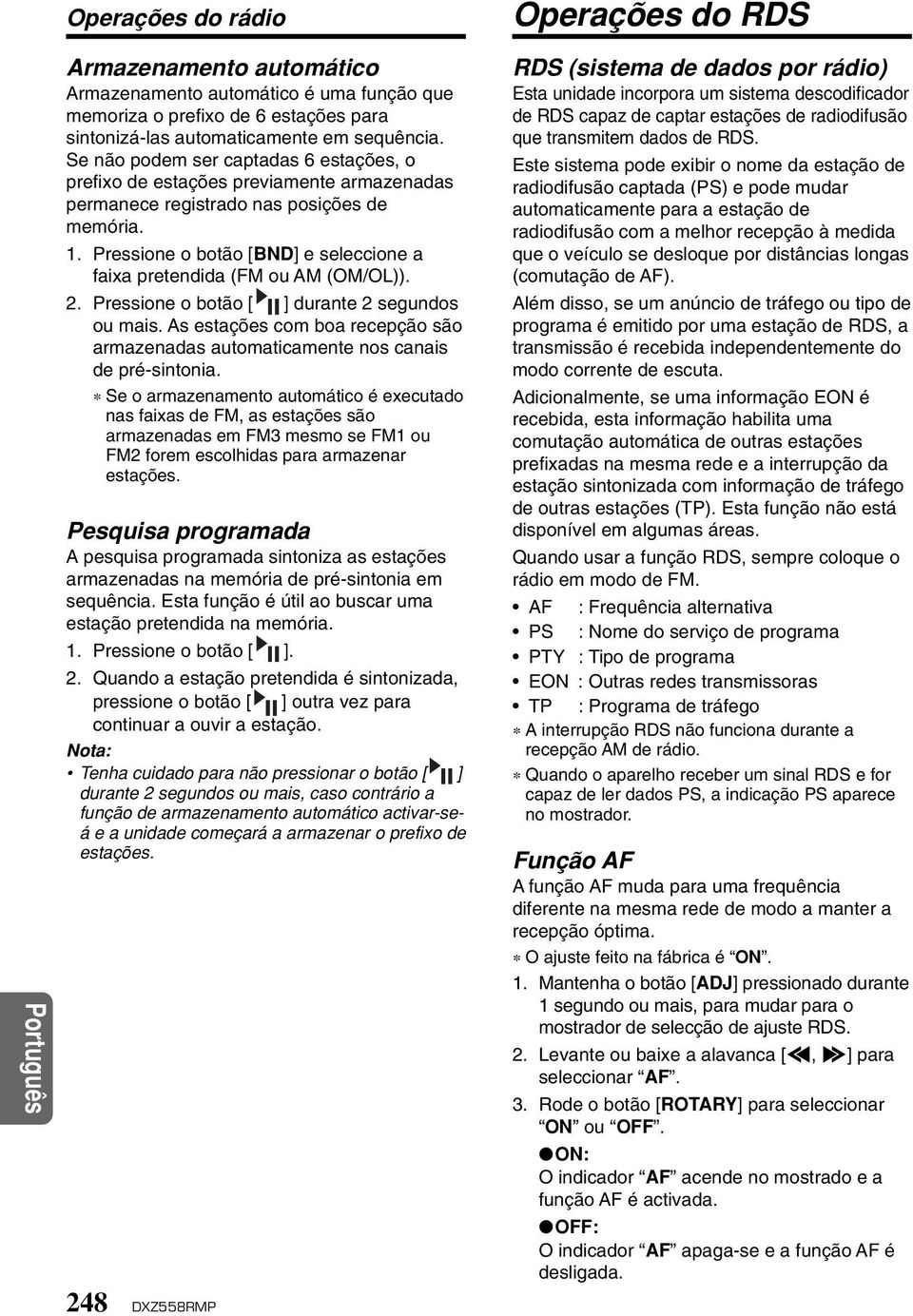 Pressione o botão [BND] e seleccione a faixa pretendida (FM ou AM (OM/OL)). 2. Pressione o botão [ ] durante 2 segundos ou mais.