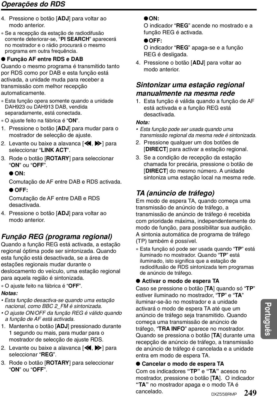 Função AF entre RDS e DAB Quando o mesmo programa é transmitido tanto por RDS como por DAB e esta função está activada, a unidade muda para receber a transmissão com melhor recepção automaticamente.