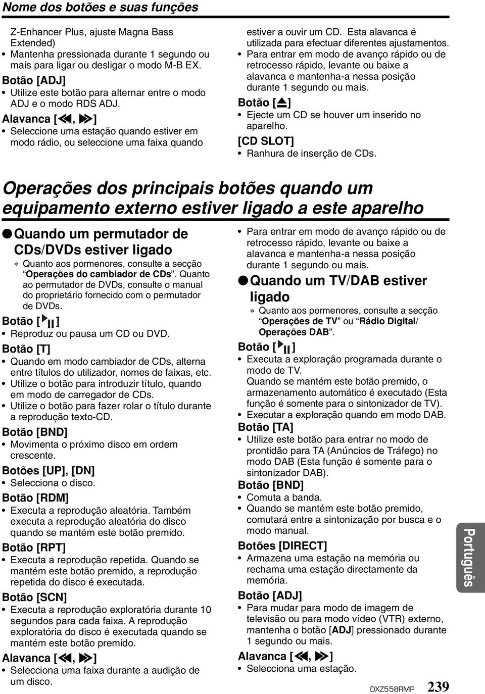 Alavanca [a, d] Seleccione uma estação quando estiver em modo rádio, ou seleccione uma faixa quando estiver a ouvir um CD. Esta alavanca é utilizada para efectuar diferentes ajustamentos.