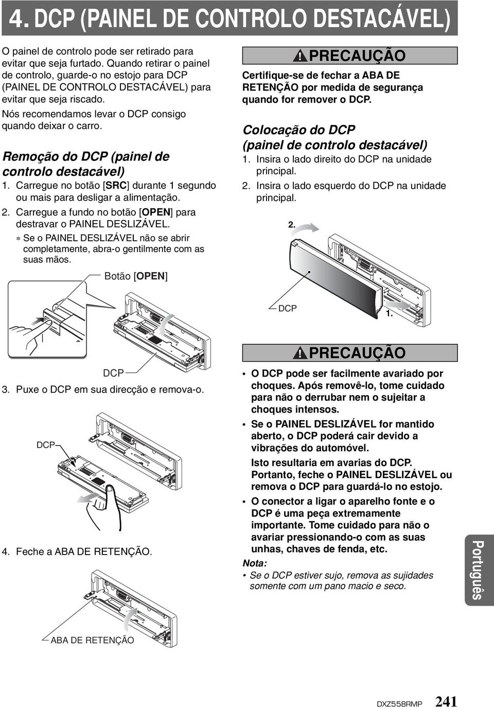 Remoção do DCP (painel de controlo destacável) 1. Carregue no botão [SRC] durante 1 segundo ou mais para desligar a alimentação. 2. Carregue a fundo no botão [OPEN] para destravar o PAINEL DESLIZÁVEL.