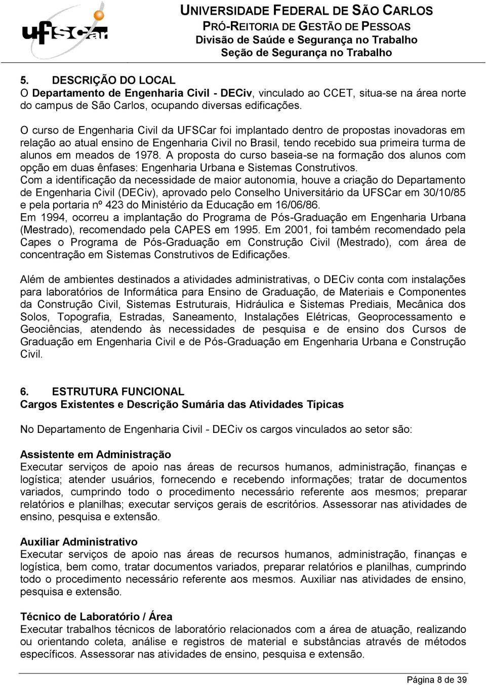 1978. A proposta do curso baseia-se na formação dos alunos com opção em duas ênfases: Engenharia Urbana e Sistemas Construtivos.