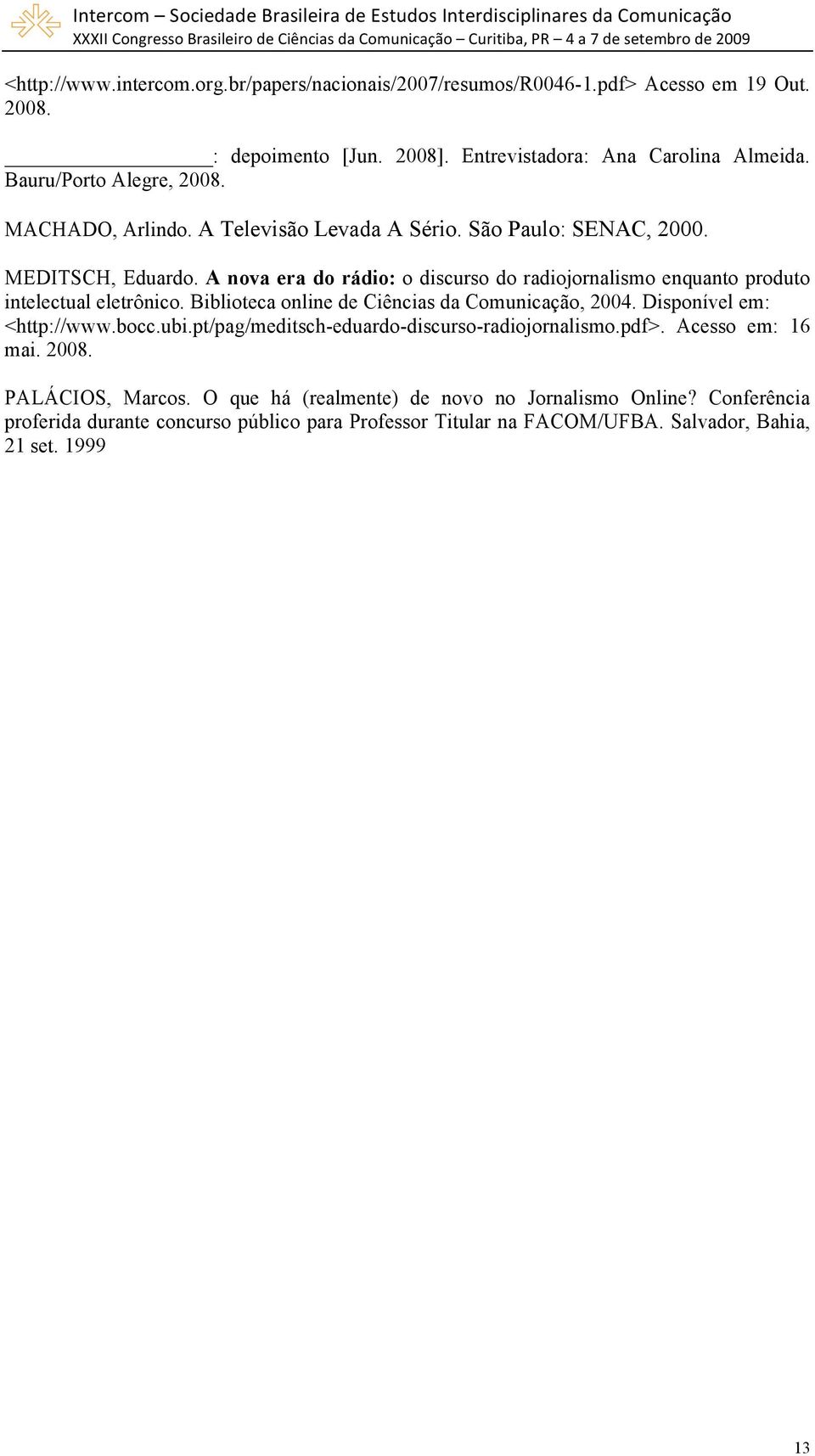 A nova era do rádio: o discurso do radiojornalismo enquanto produto intelectual eletrônico. Biblioteca online de Ciências da Comunicação, 2004. Disponível em: <http://www.bocc.ubi.